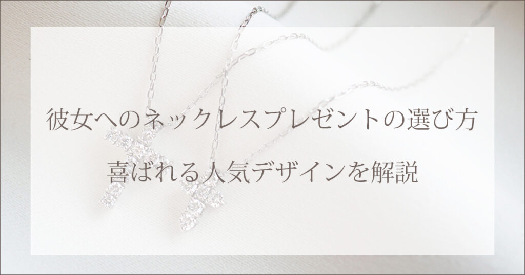 彼女へのネックレスプレゼントの選び方｜喜ばれる人気デザインを解説