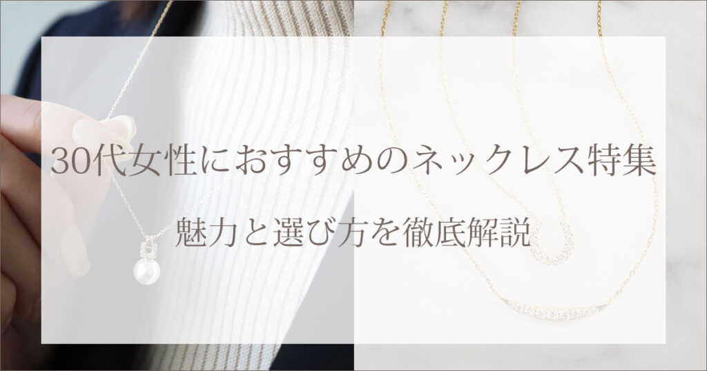 30代女性におすすめのネックレス特集｜魅力と選び方を徹底解説