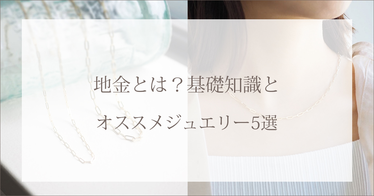 地金とは？基礎知識とオススメジュエリー5選