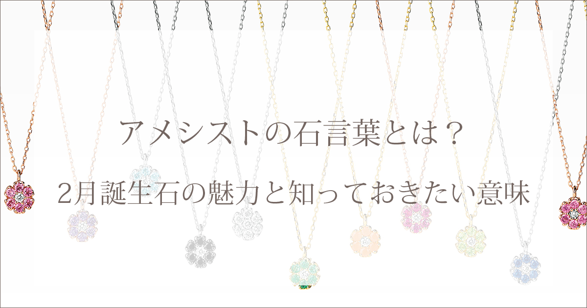 アメシストの石言葉とは？2月誕生石の魅力と知っておきたい意味