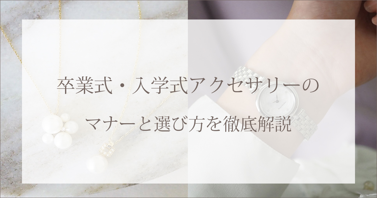 卒業式・入学式アクセサリーのマナーと選び方を徹底解説