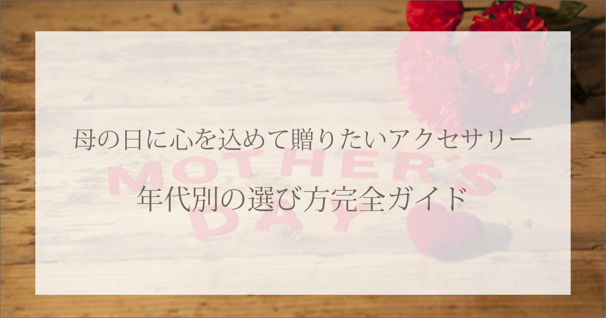母の日に心を込めて贈りたいアクセサリー|年代別の選び方完全ガイド