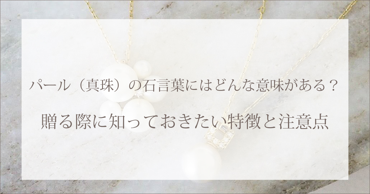 パール(真珠)の石言葉にはどんな意味がある?贈る際に知っておきたい特徴と注意点
