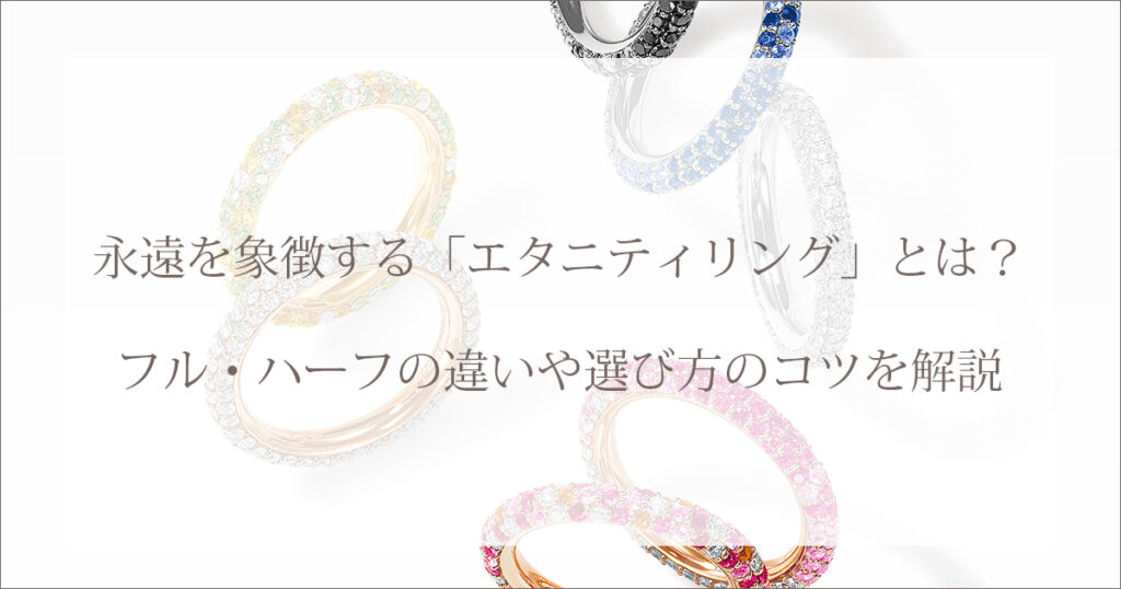 永遠を象徴する「エタニティリング」とは？フル・ハーフの違いや選び方のコツを解説