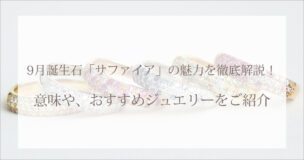 9月誕生石「サファイア」の魅力を徹底解説!意味や、おすすめジュエリーをご紹介